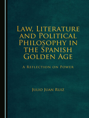 cover image of Law, Literature and Political Philosophy in the Spanish Golden Age: A Reflection on Power